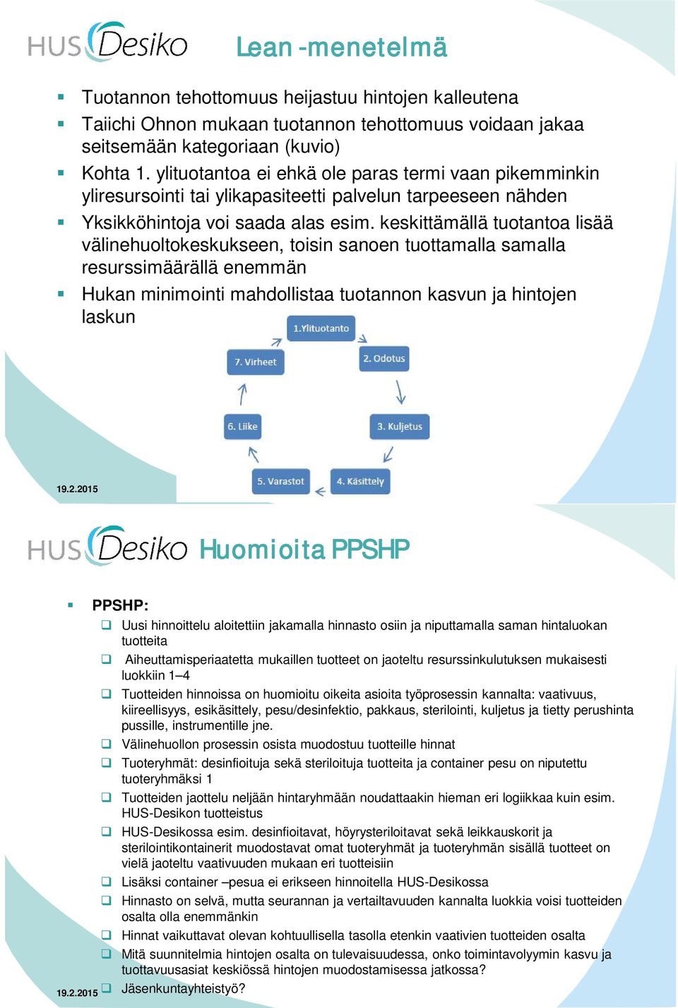 keskittämällä tuotantoa lisää välinehuoltokeskukseen, toisin sanoen tuottamalla samalla resurssimäärällä enemmän Hukan minimointi mahdollistaa tuotannon kasvun ja hintojen laskun Huomioita PPSHP