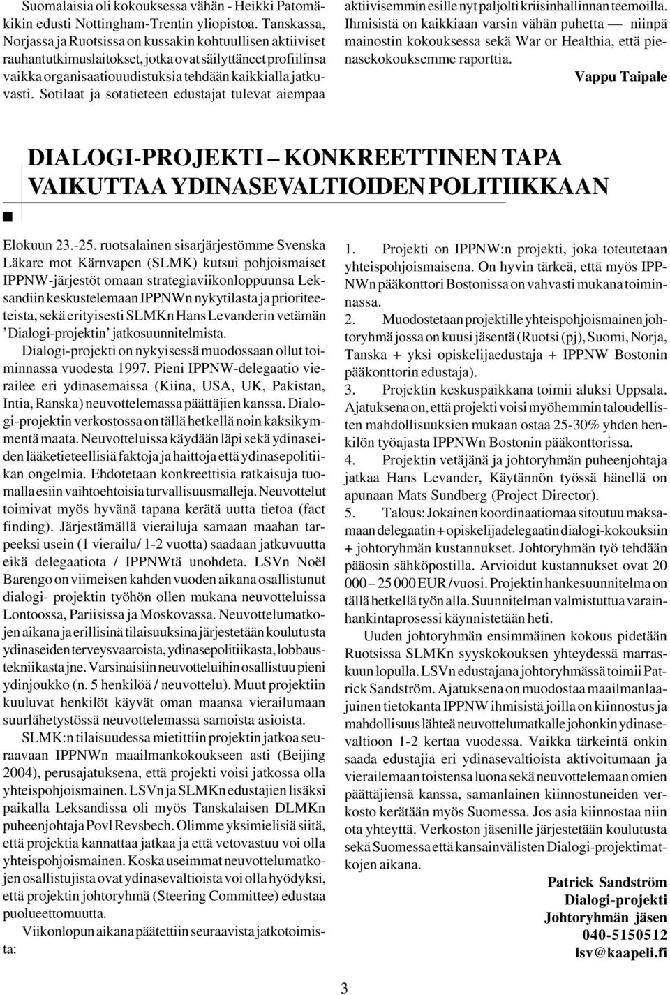 Sotilaat ja sotatieteen edustajat tulevat aiempaa aktiivisemmin esille nyt paljolti kriisinhallinnan teemoilla.