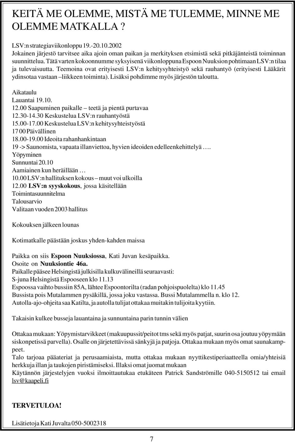 Tätä varten kokoonnumme syksyisenä viikonloppuna Espoon Nuuksion pohtimaan LSV:n tilaa ja tulevaisuutta.