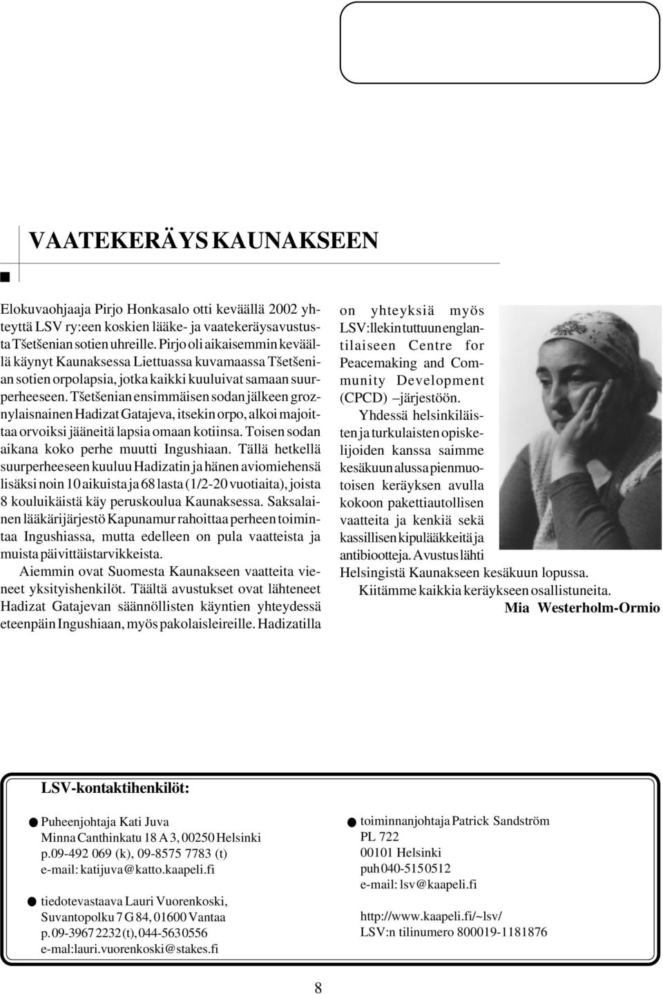 Tšetšenian ensimmäisen sodan jälkeen groznylaisnainen Hadizat Gatajeva, itsekin orpo, alkoi majoittaa orvoiksi jääneitä lapsia omaan kotiinsa. Toisen sodan aikana koko perhe muutti Ingushiaan.
