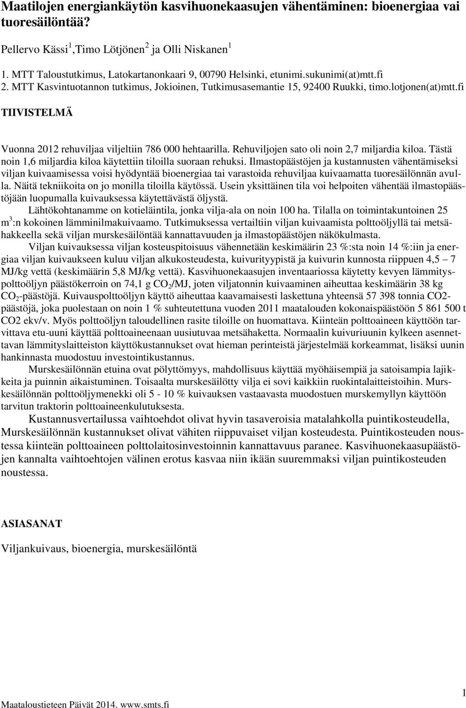 fi TIIVISTELMÄ Vuonna 2012 rehuviljaa viljeltiin 786 000 hehtaarilla. Rehuviljojen sato oli noin 2,7 miljardia kiloa. Tästä noin 1,6 miljardia kiloa käytettiin tiloilla suoraan rehuksi.