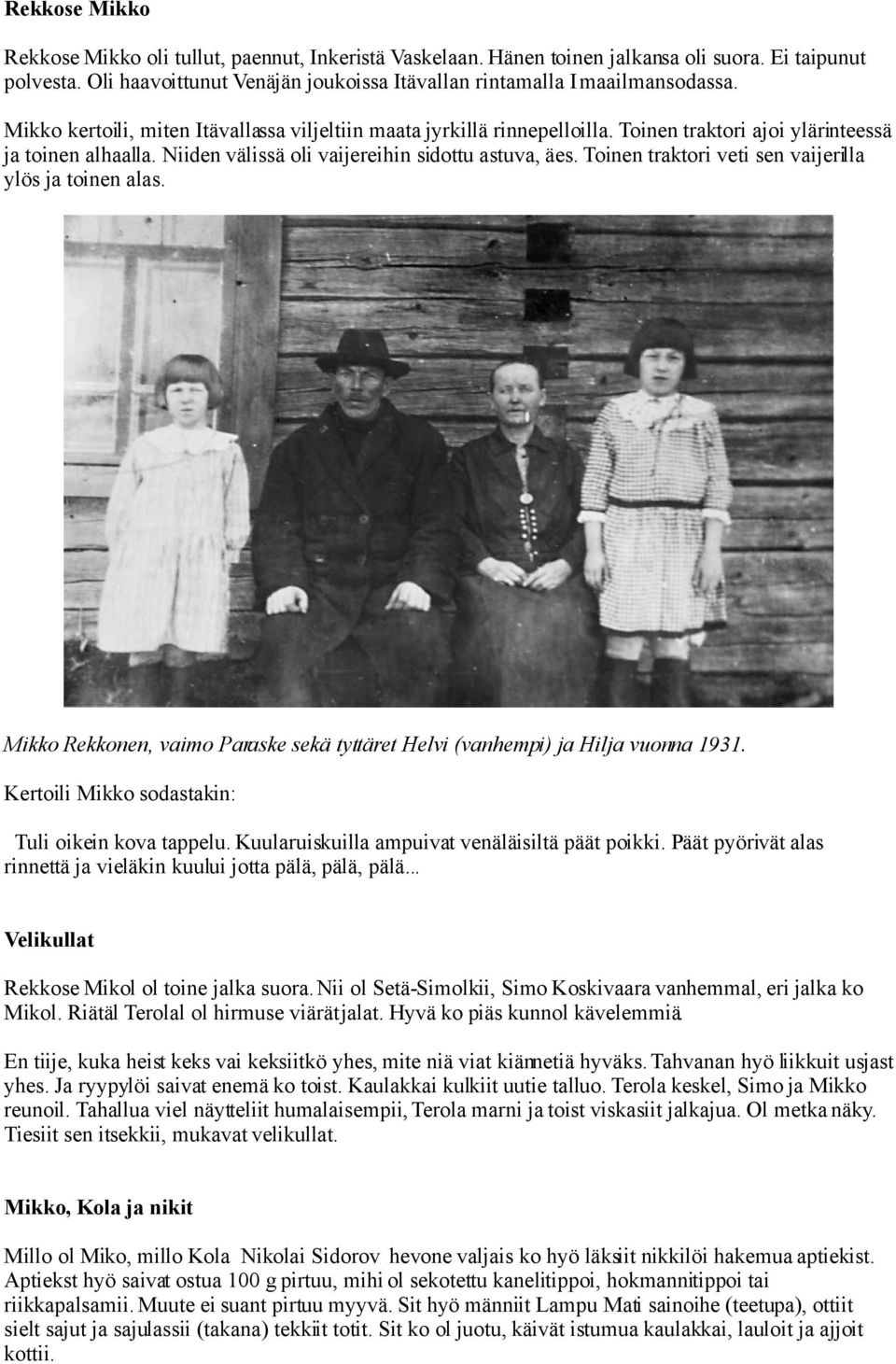 Toinen traktori veti sen vaijerilla ylös ja toinen alas. Mikko Rekkonen, vaimo Paraske sekä tyttäret Helvi (vanhempi) ja Hilja vuonna 1931. Kertoili Mikko sodastakin: Tuli oikein kova tappelu.