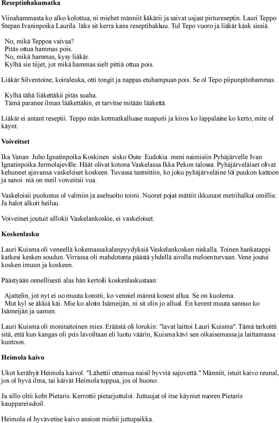 Liäkär Silventoine, koiraleuka, otti tongit ja nappas etuhampuan pois. Se ol Tepo piipunpitohammas. Kylhä tähä liäkettäkii pitäs suaha. Tämä paranee ilman lääkettäkin, et tarvitse mitään lääkettä.