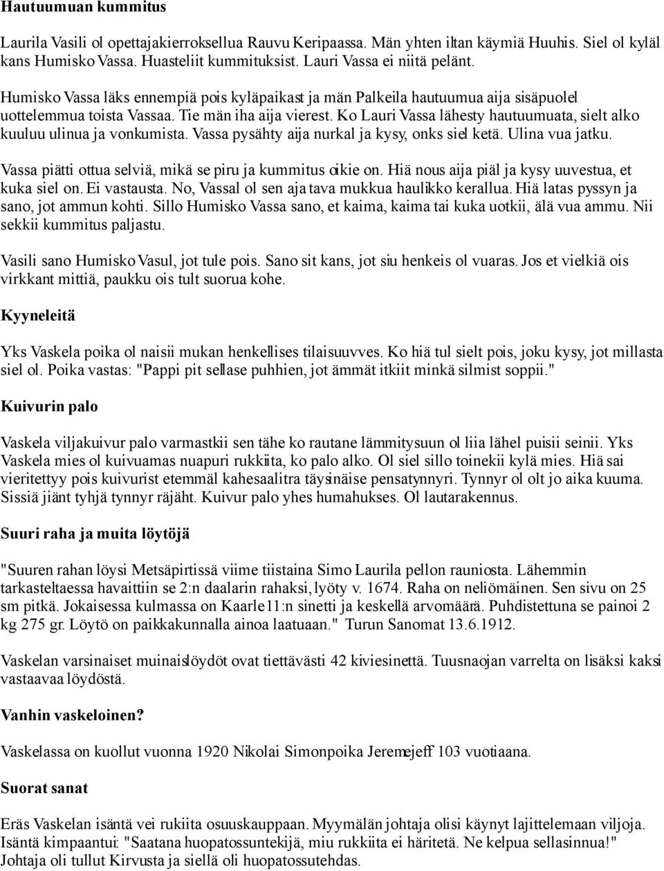 Ko Lauri Vassa lähesty hautuumuata, sielt alko kuuluu ulinua ja vonkumista. Vassa pysähty aija nurkal ja kysy, onks siel ketä. Ulina vua jatku.