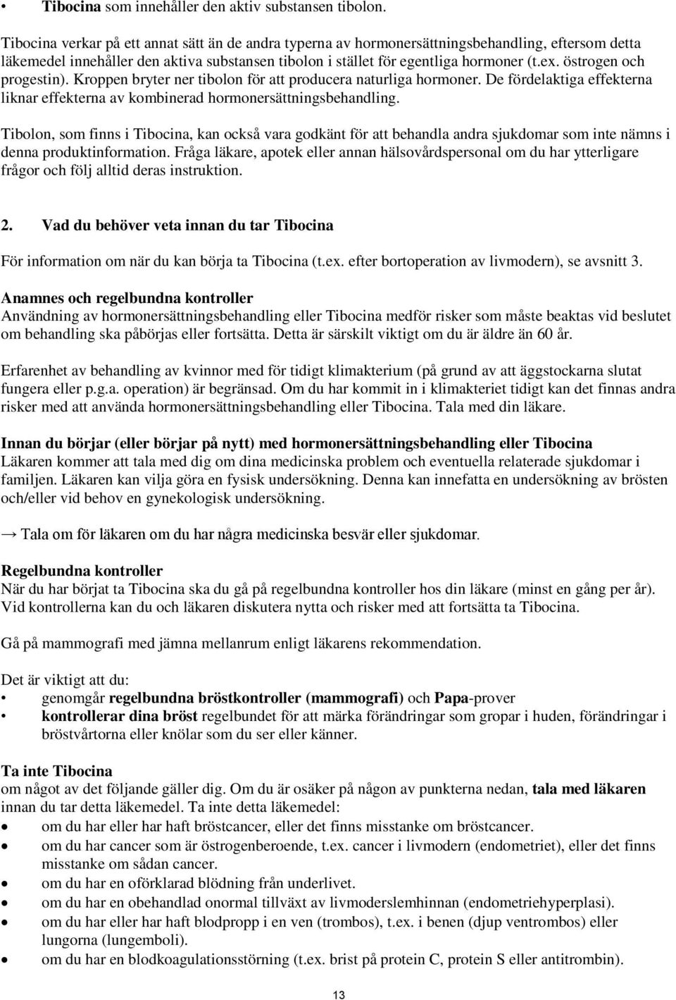 östrogen och progestin). Kroppen bryter ner tibolon för att producera naturliga hormoner. De fördelaktiga effekterna liknar effekterna av kombinerad hormonersättningsbehandling.