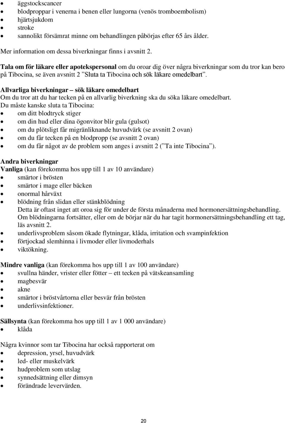 Tala om för läkare eller apotekspersonal om du oroar dig över några biverkningar som du tror kan bero på Tibocina, se även avsnitt 2 Sluta ta Tibocina och sök läkare omedelbart.