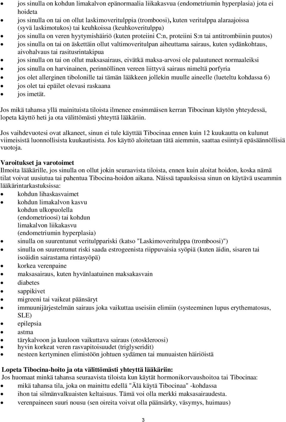 valtimoveritulpan aiheuttama sairaus, kuten sydänkohtaus, aivohalvaus tai rasitusrintakipua jos sinulla on tai on ollut maksasairaus, eivätkä maksa-arvosi ole palautuneet normaaleiksi jos sinulla on