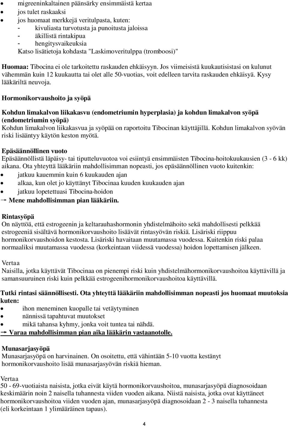 Jos viimeisistä kuukautisistasi on kulunut vähemmän kuin 12 kuukautta tai olet alle 50-vuotias, voit edelleen tarvita raskauden ehkäisyä. Kysy lääkäriltä neuvoja.