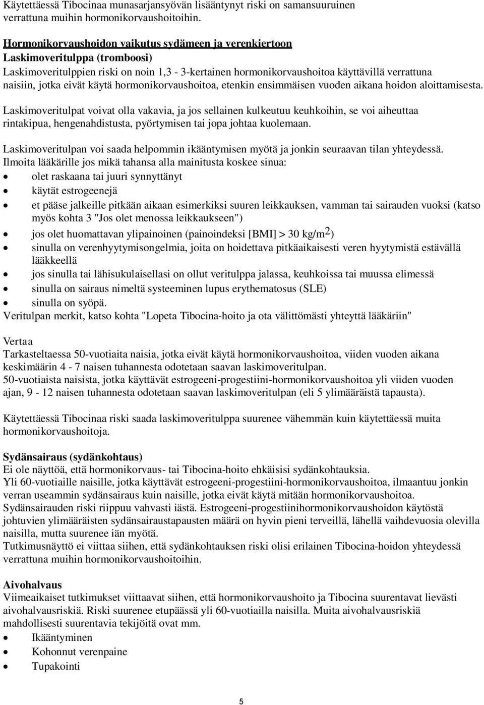 eivät käytä hormonikorvaushoitoa, etenkin ensimmäisen vuoden aikana hoidon aloittamisesta.