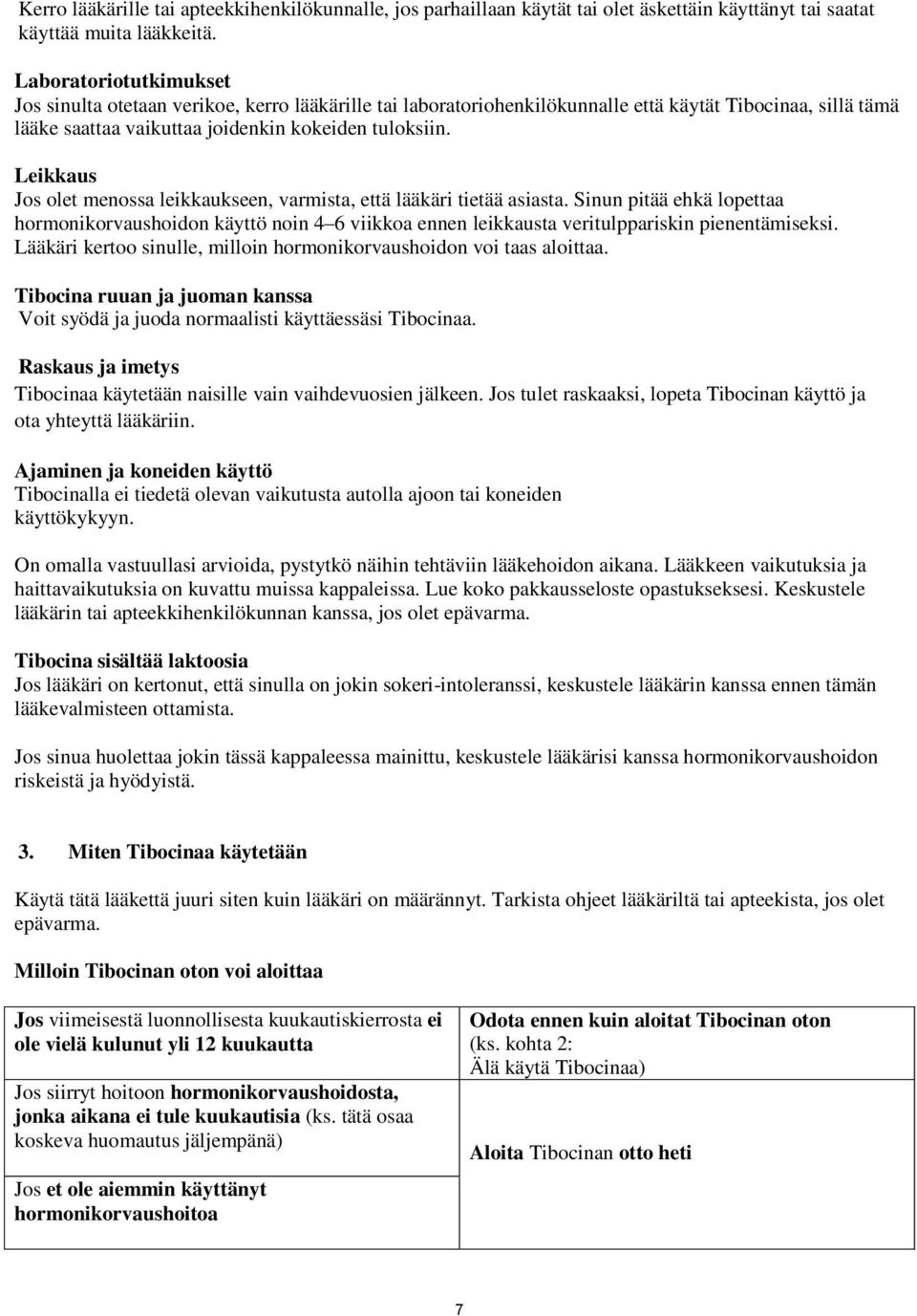 Leikkaus Jos olet menossa leikkaukseen, varmista, että lääkäri tietää asiasta. Sinun pitää ehkä lopettaa hormonikorvaushoidon käyttö noin 4 6 viikkoa ennen leikkausta veritulppariskin pienentämiseksi.