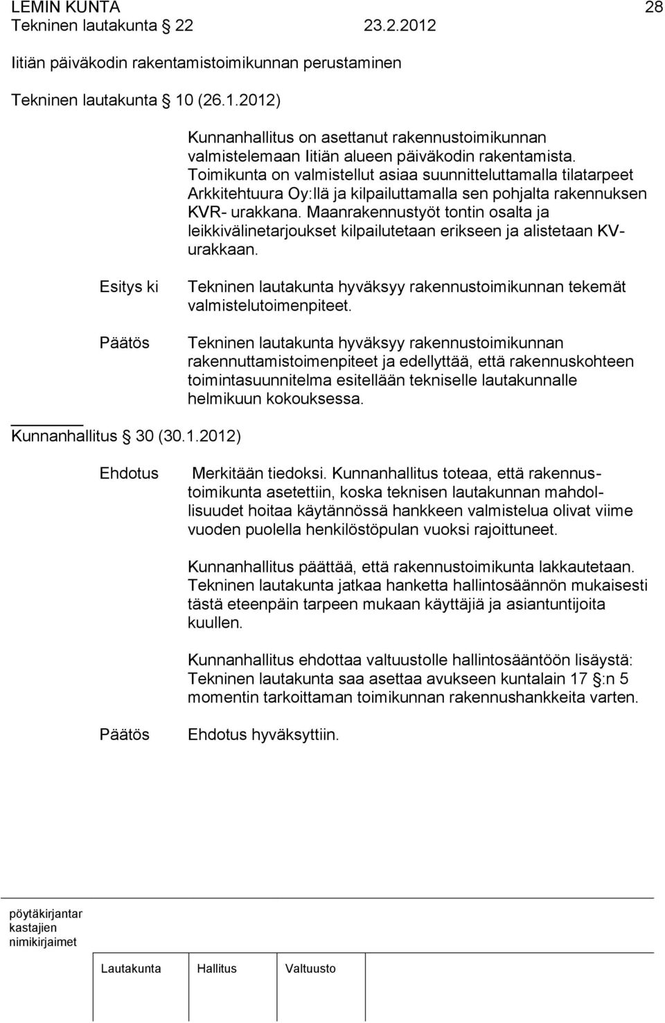 Maanrakennustyöt tontin osalta ja leikkivälinetarjoukset kilpailutetaan erikseen ja alistetaan KVurakkaan. Esitys ki Tekninen lautakunta hyväksyy rakennustoimikunnan tekemät valmistelutoimenpiteet.