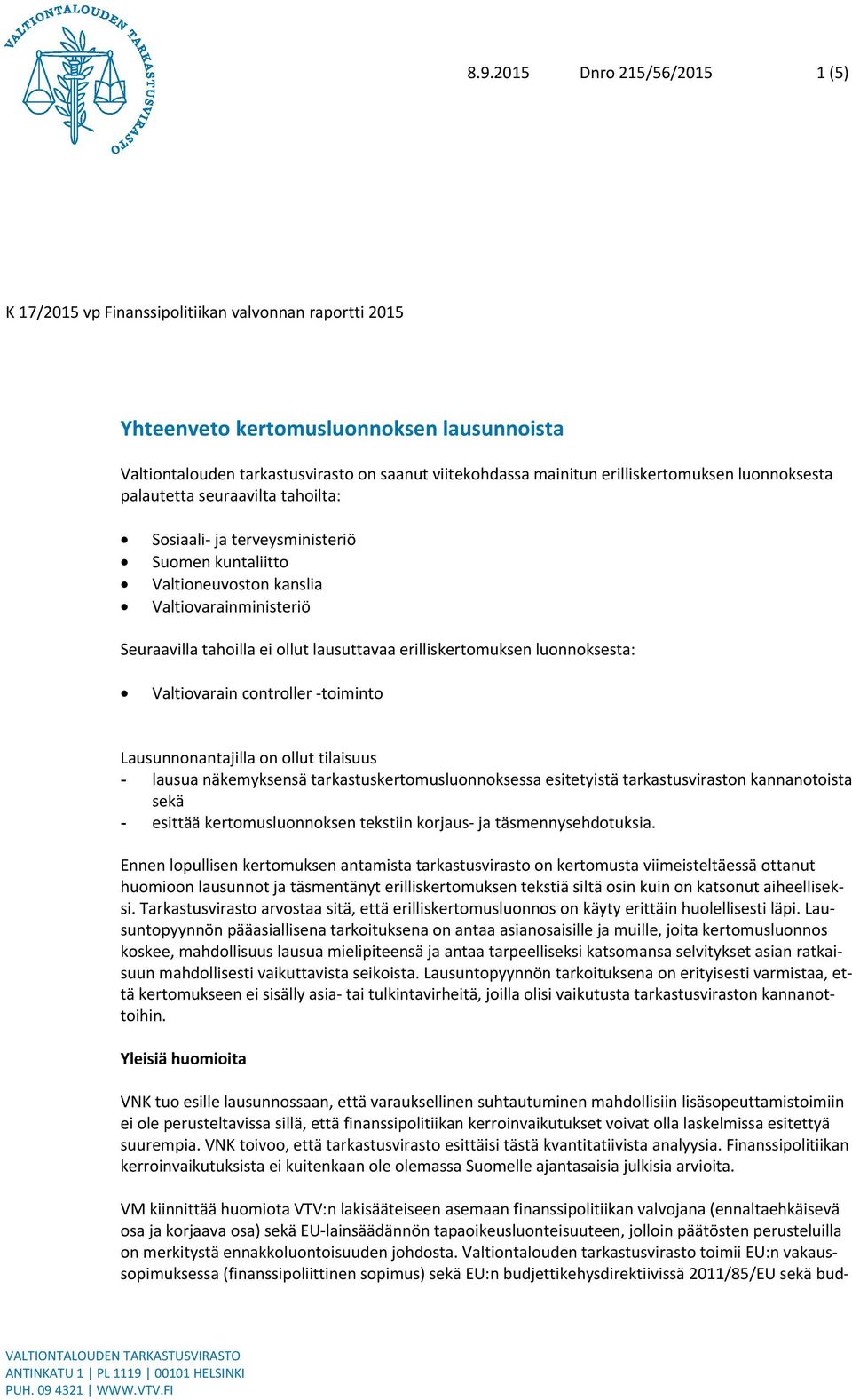 lausuttavaa erilliskertomuksen luonnoksesta: Valtiovarain controller -toiminto Lausunnonantajilla on ollut tilaisuus - lausua näkemyksensä tarkastuskertomusluonnoksessa esitetyistä tarkastusviraston