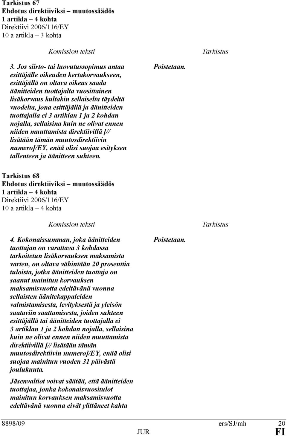 vuodelta, jona esittäjällä ja äänitteiden tuottajalla ei 3 artiklan 1 ja 2 kohdan nojalla, sellaisina kuin ne olivat ennen niiden muuttamista direktiivillä [// lisätään tämän muutosdirektiivin