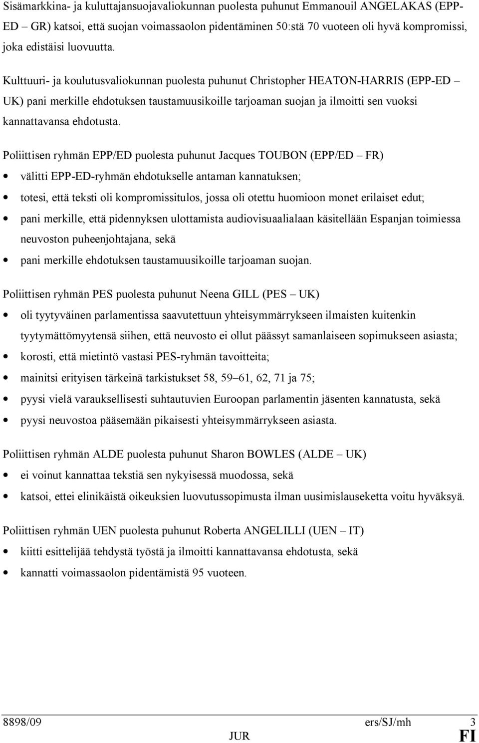 Kulttuuri- ja koulutusvaliokunnan puolesta puhunut Christopher HEATON-HARRIS (EPP-ED UK) pani merkille ehdotuksen taustamuusikoille tarjoaman suojan ja ilmoitti sen vuoksi kannattavansa ehdotusta.