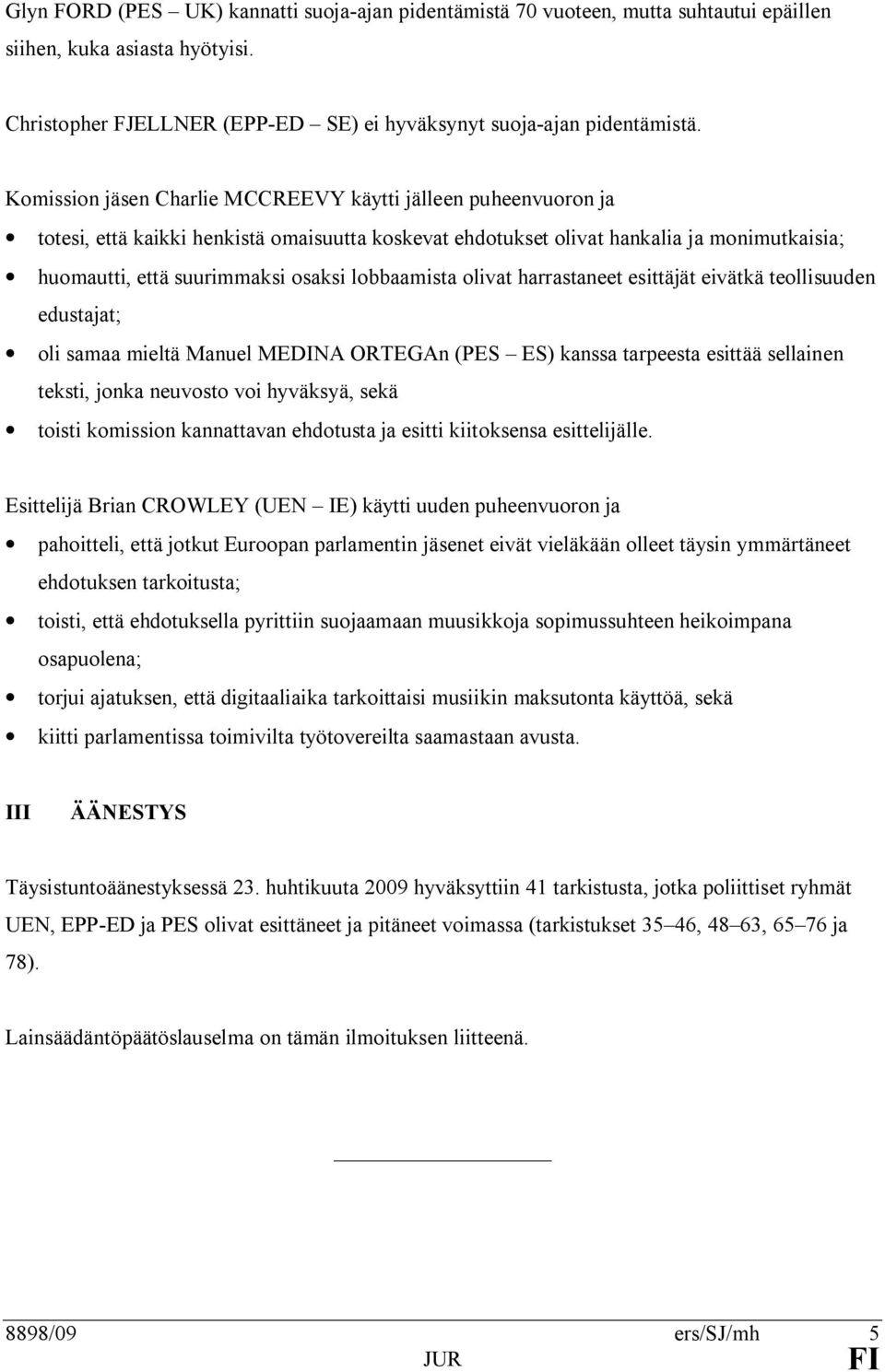 lobbaamista olivat harrastaneet esittäjät eivätkä teollisuuden edustajat; oli samaa mieltä Manuel MEDINA ORTEGAn (PES ES) kanssa tarpeesta esittää sellainen teksti, jonka neuvosto voi hyväksyä, sekä