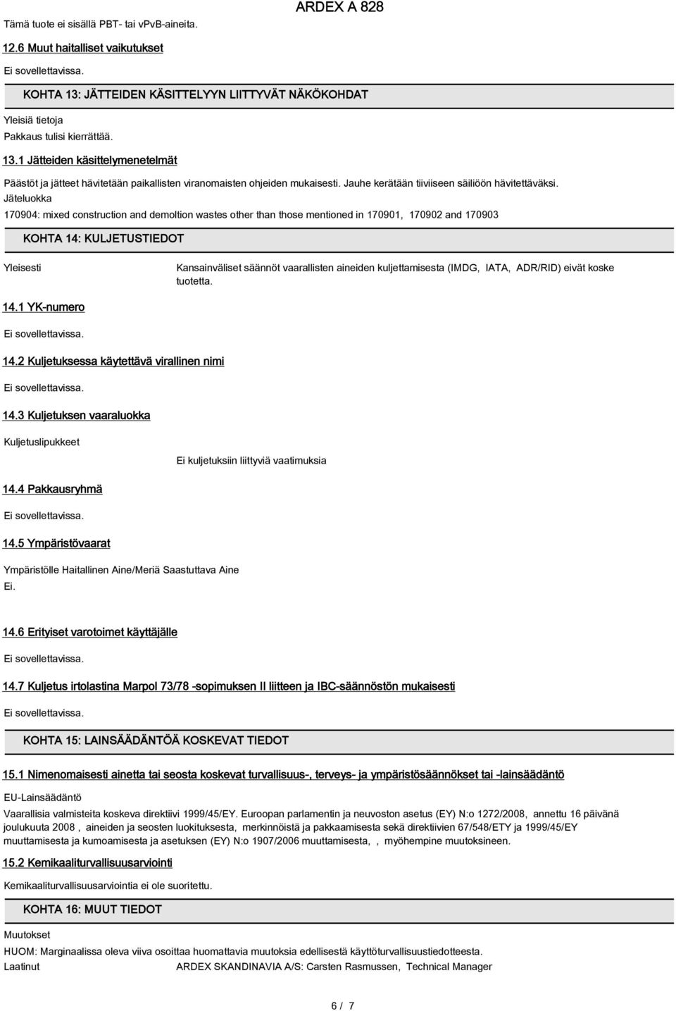 Jäteluokka 170904: mixed construction and demoltion wastes other than those mentioned in 170901, 170902 and 170903 KOHTA 14: KULJETUSTIEDOT Yleisesti Kansainväliset säännöt vaarallisten aineiden