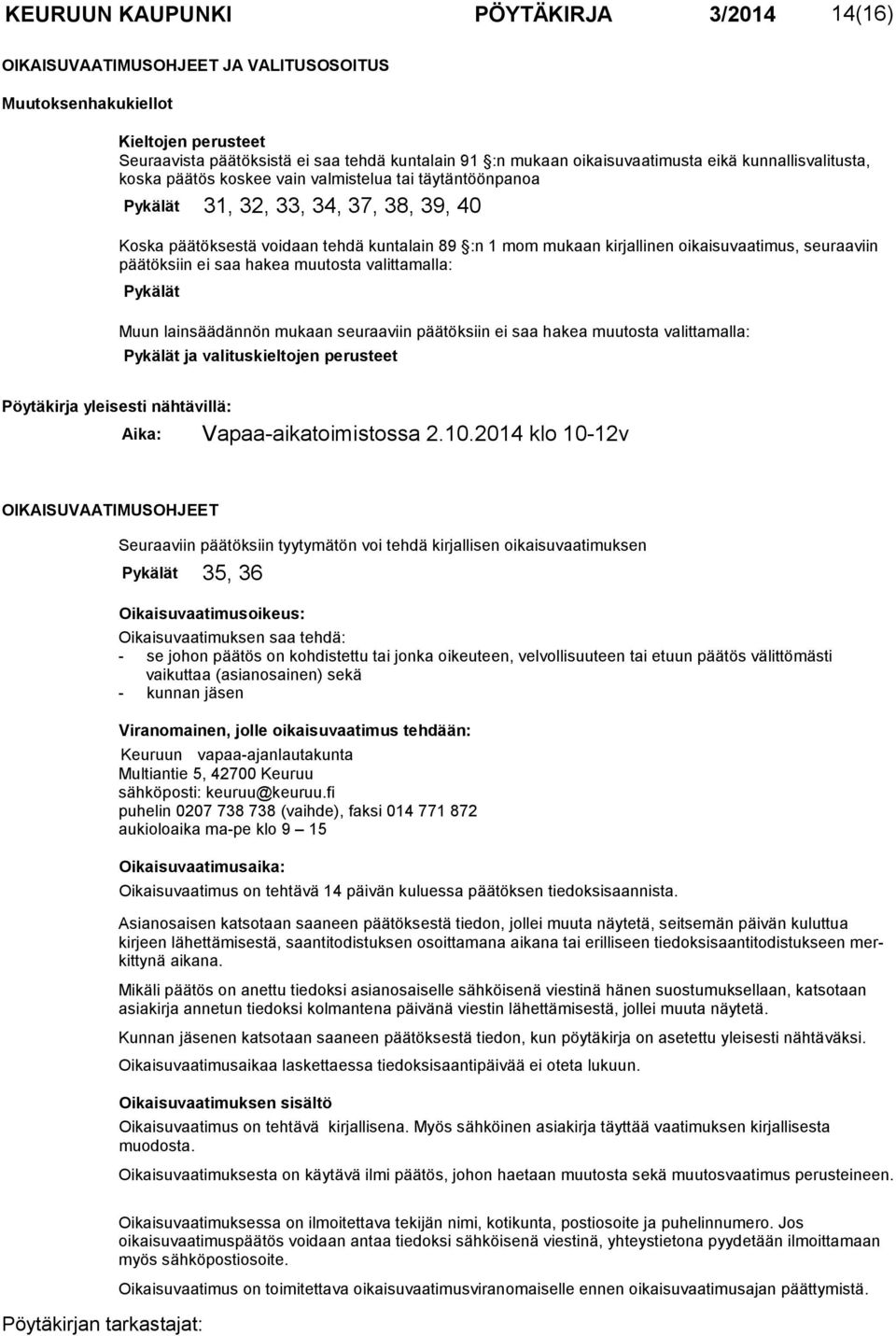 mukaan kirjallinen oi kaisuvaa timus, seuraaviin päätöksiin ei saa hakea muutosta valittamalla: Pykälät Muun lainsäädännön mukaan seuraaviin päätöksiin ei saa hakea muutosta valitta malla: Pykälät ja