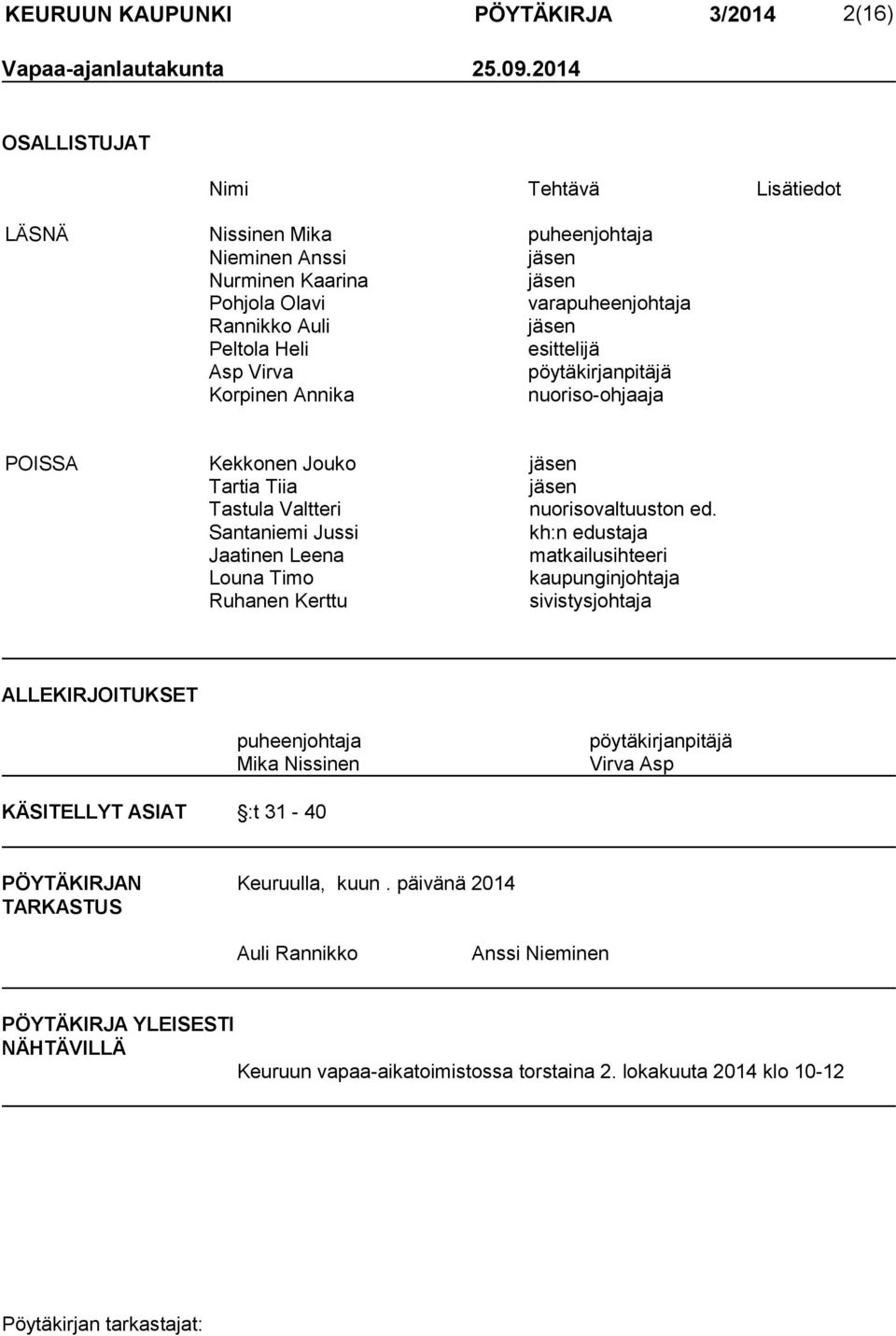 Virva pöytäkirjanpitäjä Korpinen Annika nuoriso-ohjaaja POISSA Kekkonen Jouko jäsen Tartia Tiia jäsen Tastula Valtteri nuorisovaltuuston ed.
