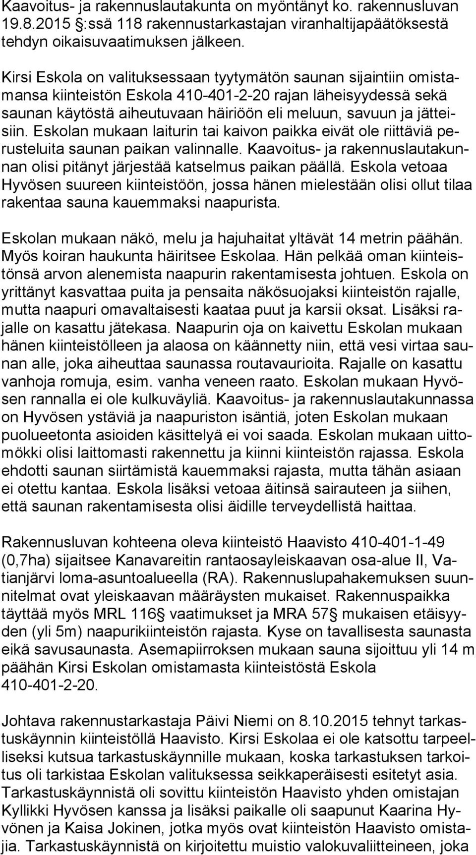 teisiin. Eskolan mukaan laiturin tai kaivon paikka eivät ole riittäviä perus teluita saunan paikan valinnalle. Kaavoitus- ja ra ken nus lau ta kunnan olisi pitänyt järjestää katselmus paikan päällä.