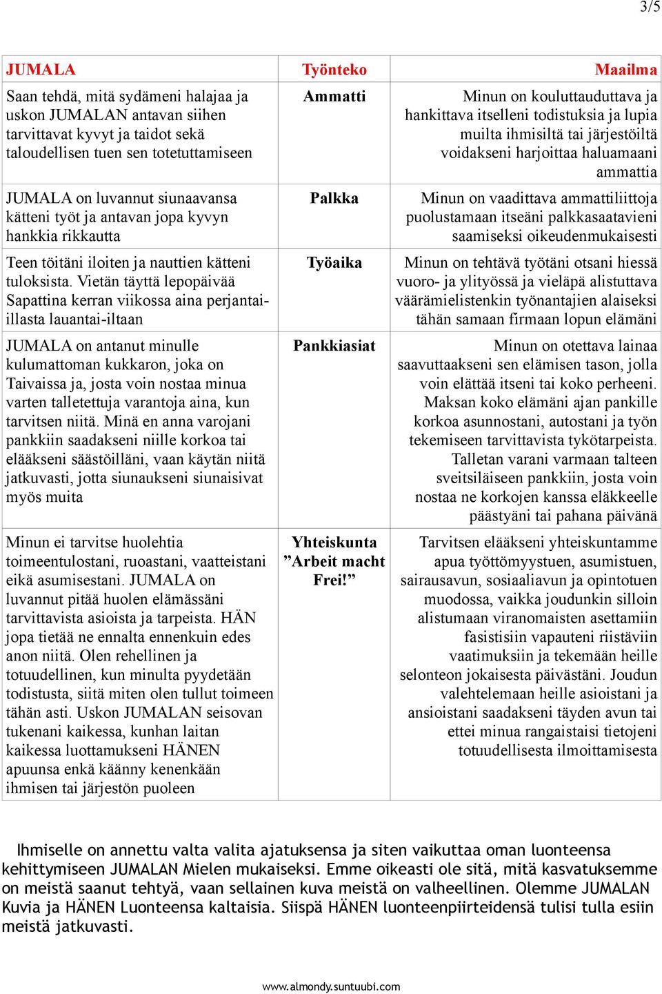 Vietän täyttä lepopäivää Sapattina kerran viikossa aina perjantaiillasta lauantai-iltaan JUMALA on antanut minulle kulumattoman kukkaron, joka on Taivaissa ja, josta voin nostaa minua varten