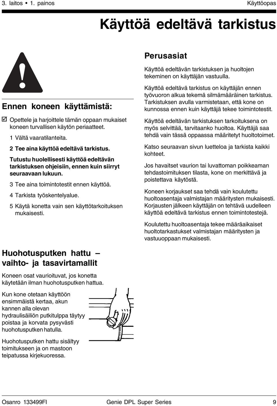 Tutustu huolellisesti käyttöä edeltävän tarkistuksen ohjeisiin, ennen kuin siirryt seuraavaan lukuun. 3 Tee aina toimintotestit ennen käyttöä. 4 Tarkista työskentelyalue.