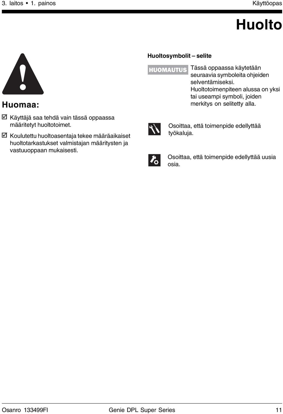 HUOMAUTUS NOTICE Tässä oppaassa käytetään seuraavia symboleita ohjeiden selventämiseksi.