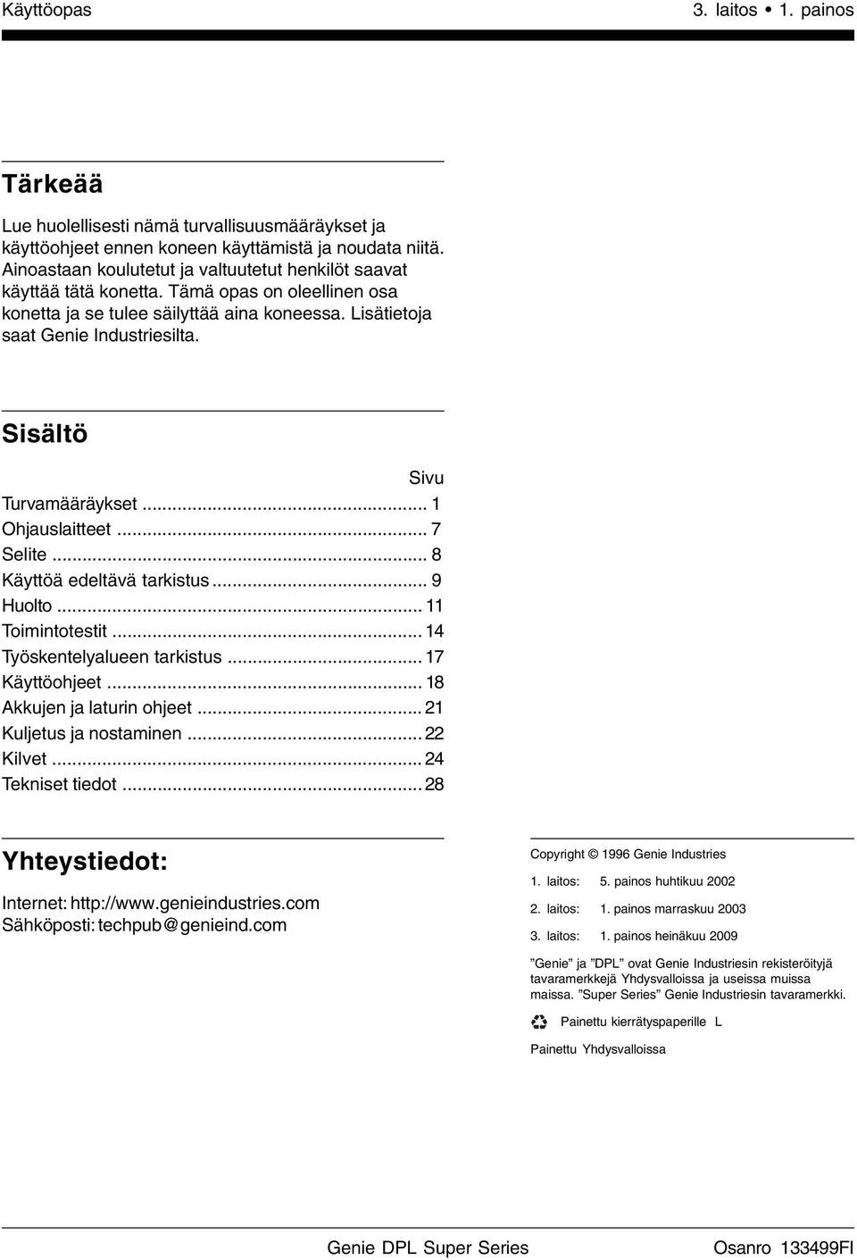 Sisältö Sivu Turvamääräykset... 1 Ohjauslaitteet... 7 Selite... 8 Käyttöä edeltävä tarkistus... 9 Huolto... 11 Toimintotestit... 14 Työskentelyalueen tarkistus... 17 Käyttöohjeet.