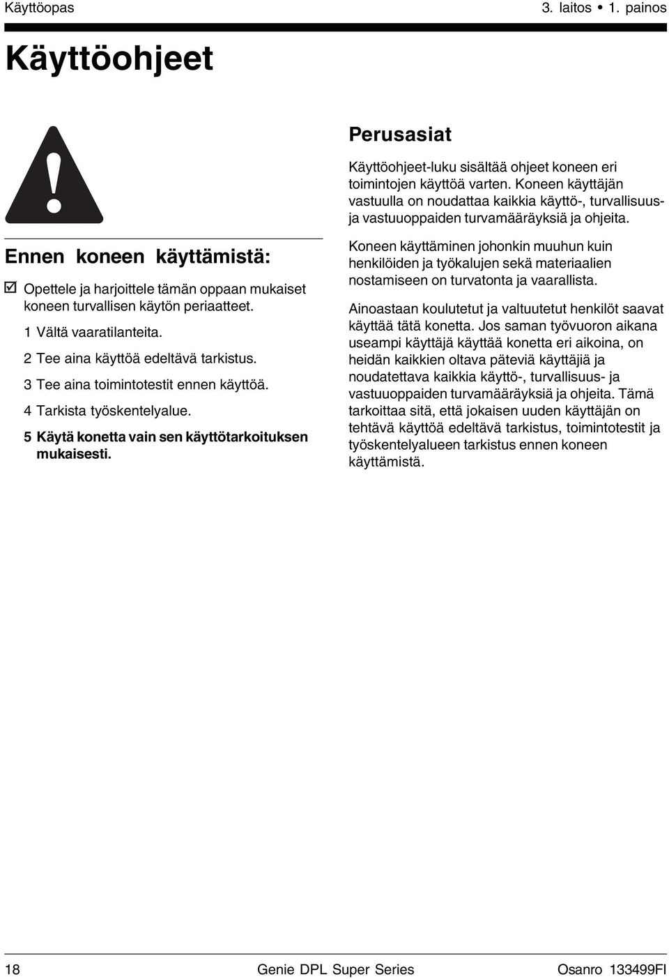 Ennen koneen käyttämistä: Opettele ja harjoittele tämän oppaan mukaiset koneen turvallisen käytön periaatteet. 1 Vältä vaaratilanteita. 2 Tee aina käyttöä edeltävä tarkistus.