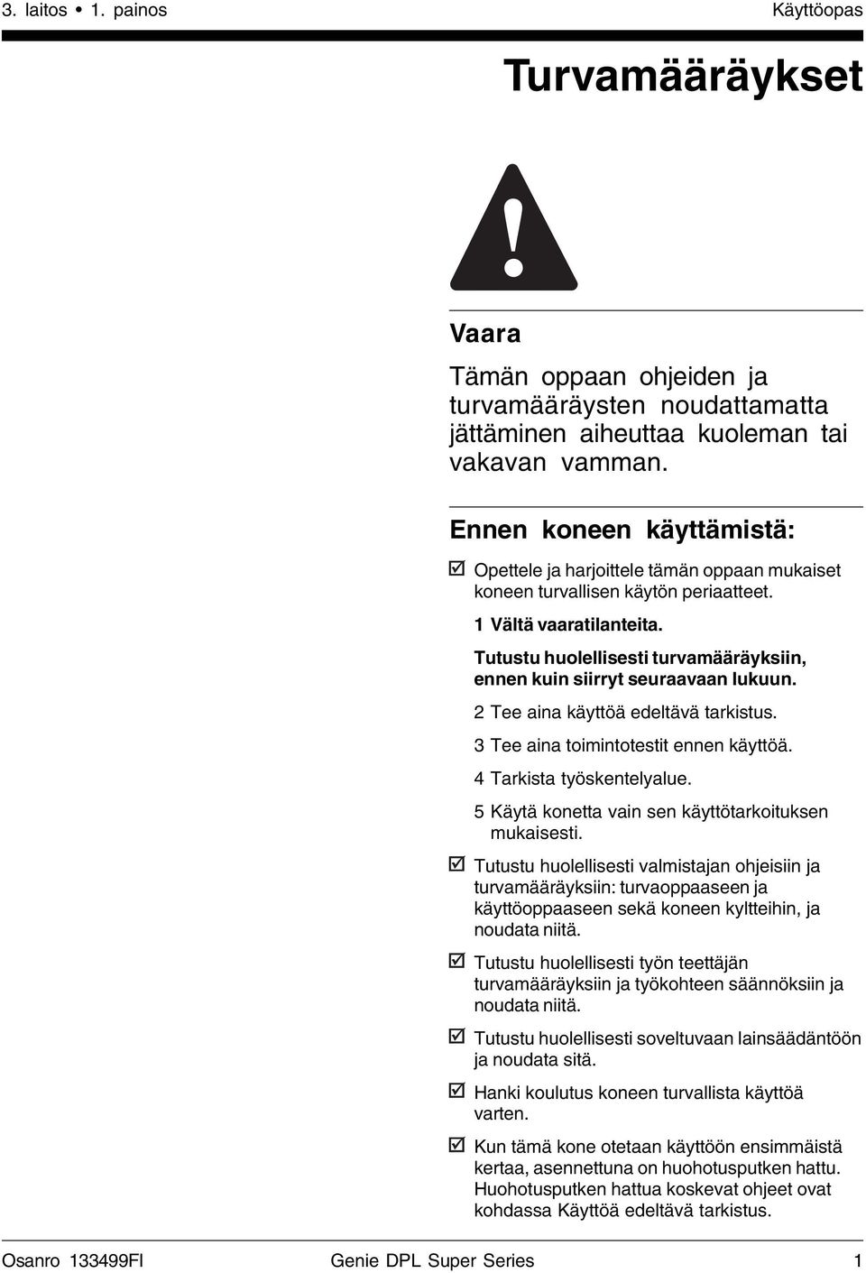 Tutustu huolellisesti turvamääräyksiin, ennen kuin siirryt seuraavaan lukuun. 2 Tee aina käyttöä edeltävä tarkistus. 3 Tee aina toimintotestit ennen käyttöä. 4 Tarkista työskentelyalue.