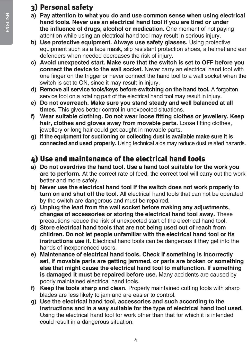 One moment of not paying attention while using an electrical hand tool may result in serious injury. b) Use protective equipment. Always use safety glasses.