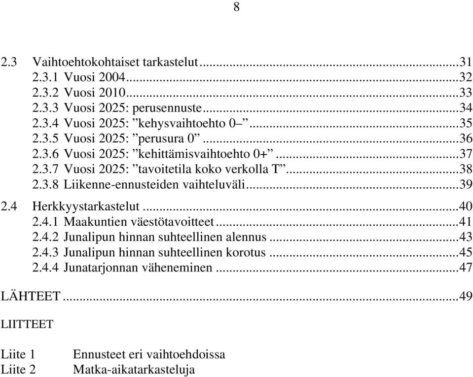 .. 39 2.4 Herkkyystarkastelut... 40 2.4.1 Maakuntien väestötavoitteet... 41 2.4.2 Junalipun hinnan suhteellinen alennus... 43 2.4.3 Junalipun hinnan suhteellinen korotus.