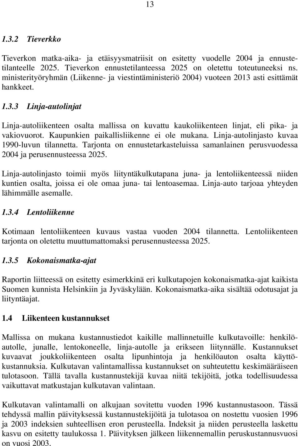 Kaupunkien paikallisliikenne ei ole mukana. Linja-autolinjasto kuvaa 1990-luvun tilannetta. Tarjonta on ennustetarkasteluissa samanlainen perusvuodessa 2004 ja perusennusteessa 2025.