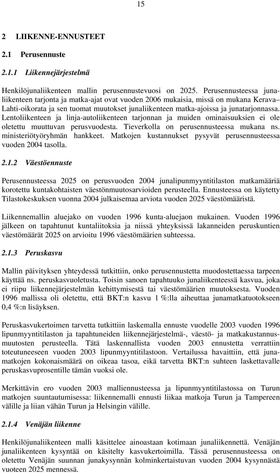 Lentoliikenteen ja linja-autoliikenteen tarjonnan ja muiden ominaisuuksien ei ole oletettu muuttuvan perusvuodesta. Tieverkolla on perusennusteessa mukana ns. ministeriötyöryhmän hankkeet.