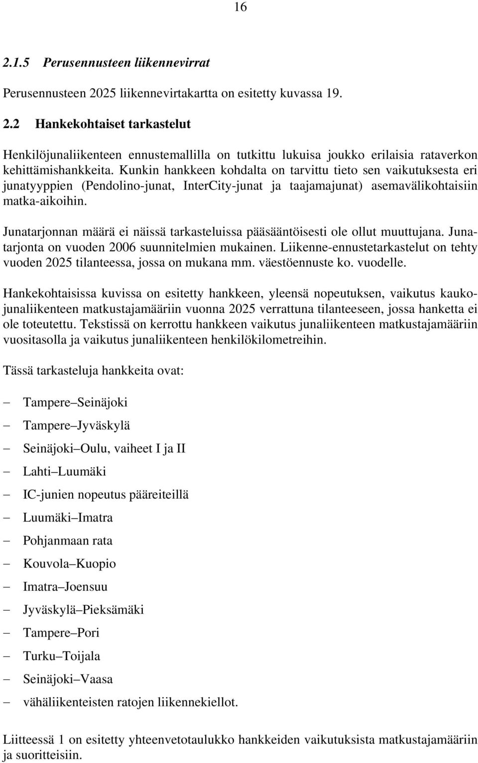 Junatarjonnan määrä ei näissä tarkasteluissa pääsääntöisesti ole ollut muuttujana. Junatarjonta on vuoden 2006 suunnitelmien mukainen.