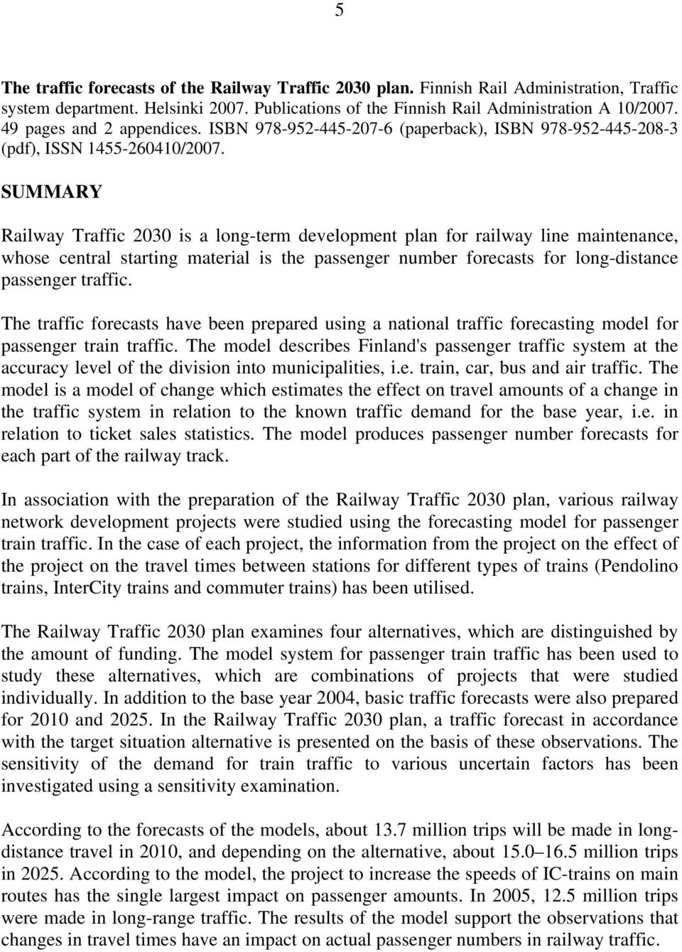 SUMMARY Railway Traffic 2030 is a long-term development plan for railway line maintenance, whose central starting material is the passenger number forecasts for long-distance passenger traffic.