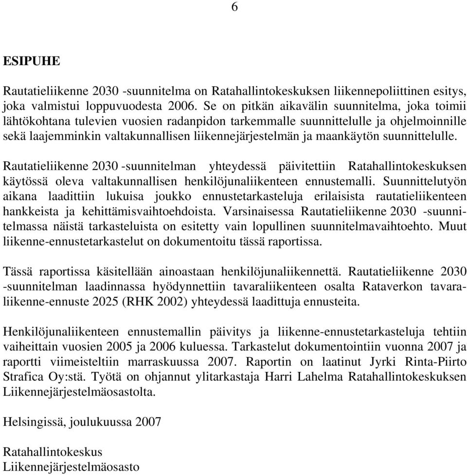 maankäytön suunnittelulle. Rautatieliikenne 2030 -suunnitelman yhteydessä päivitettiin Ratahallintokeskuksen käytössä oleva valtakunnallisen henkilöjunaliikenteen ennustemalli.