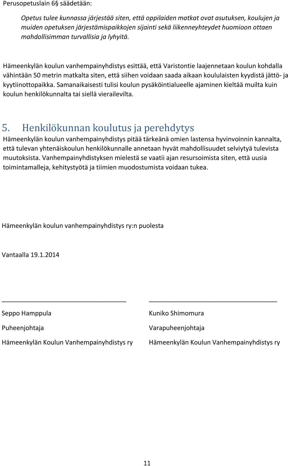 Hämeenkylän koulun vanhempainyhdistys esittää, että Varistontie laajennetaan koulun kohdalla vähintään 50 metrin matkalta siten, että siihen voidaan saada aikaan koululaisten kyydistä jättö- ja