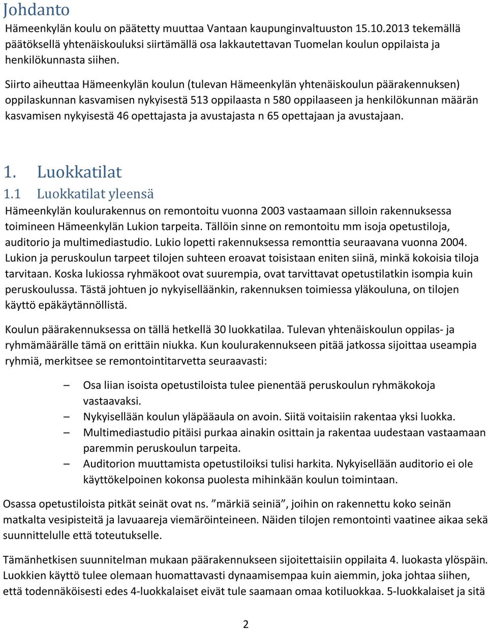 Siirto aiheuttaa Hämeenkylän koulun (tulevan Hämeenkylän yhtenäiskoulun päärakennuksen) oppilaskunnan kasvamisen nykyisestä 513 oppilaasta n 580 oppilaaseen ja henkilökunnan määrän kasvamisen