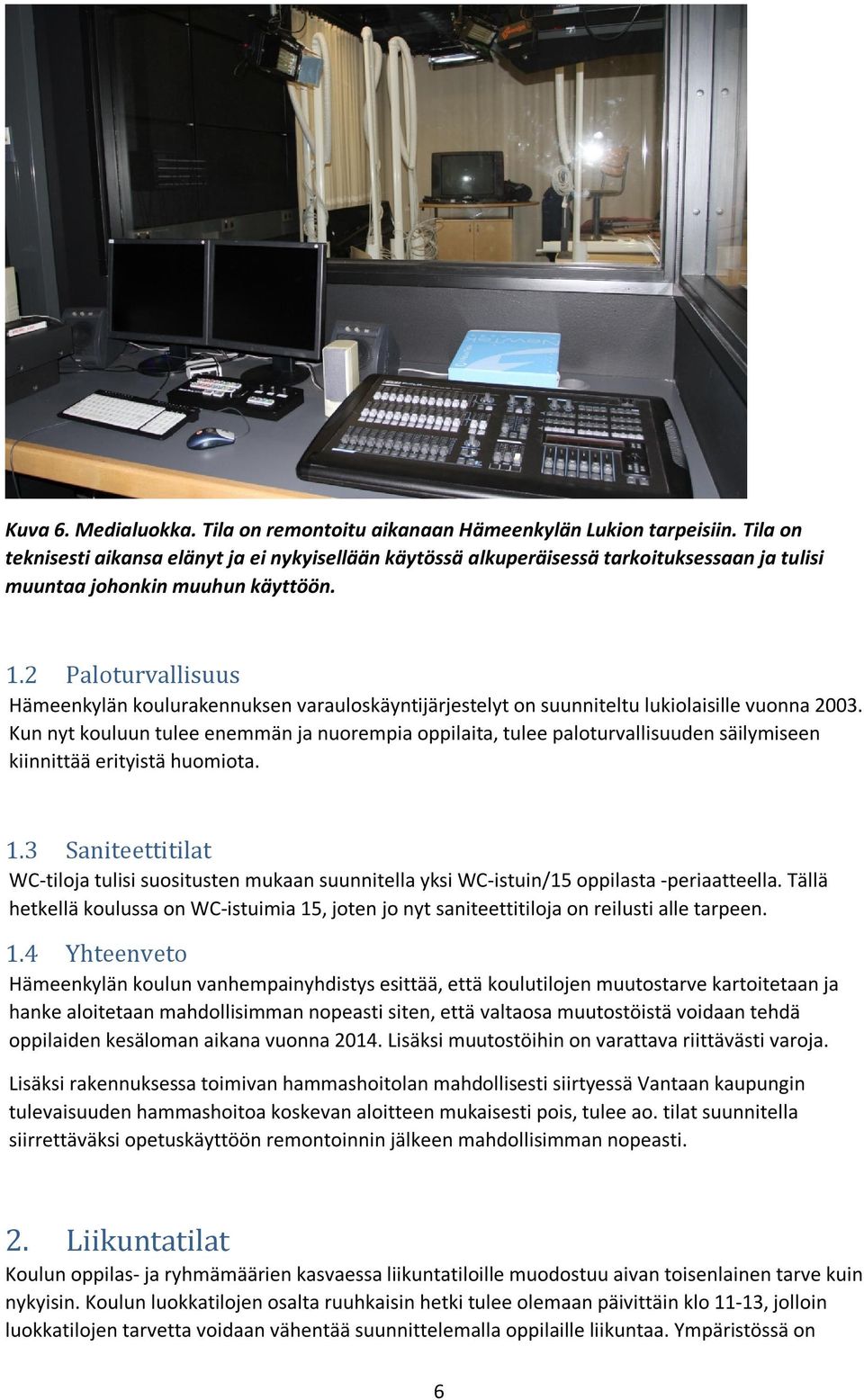 2 Paloturvallisuus Hämeenkylän koulurakennuksen varauloskäyntijärjestelyt on suunniteltu lukiolaisille vuonna 2003.