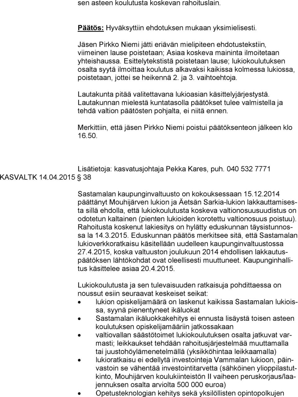 Esittelytekstistä poistetaan lause; lukiokoulutuksen osalta syytä ilmoittaa koulutus alkavaksi kaikissa kolmessa lukiossa, poistetaan, jottei se heikennä 2. ja 3. vaihtoehtoja.