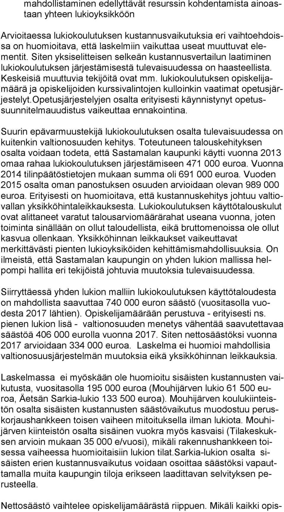 Keskeisiä muuttuvia tekijöitä ovat mm. lukiokoulutuksen opis ke li jamää rä ja opiskelijoiden kurssivalintojen kulloinkin vaatimat ope tus järjes te lyt.