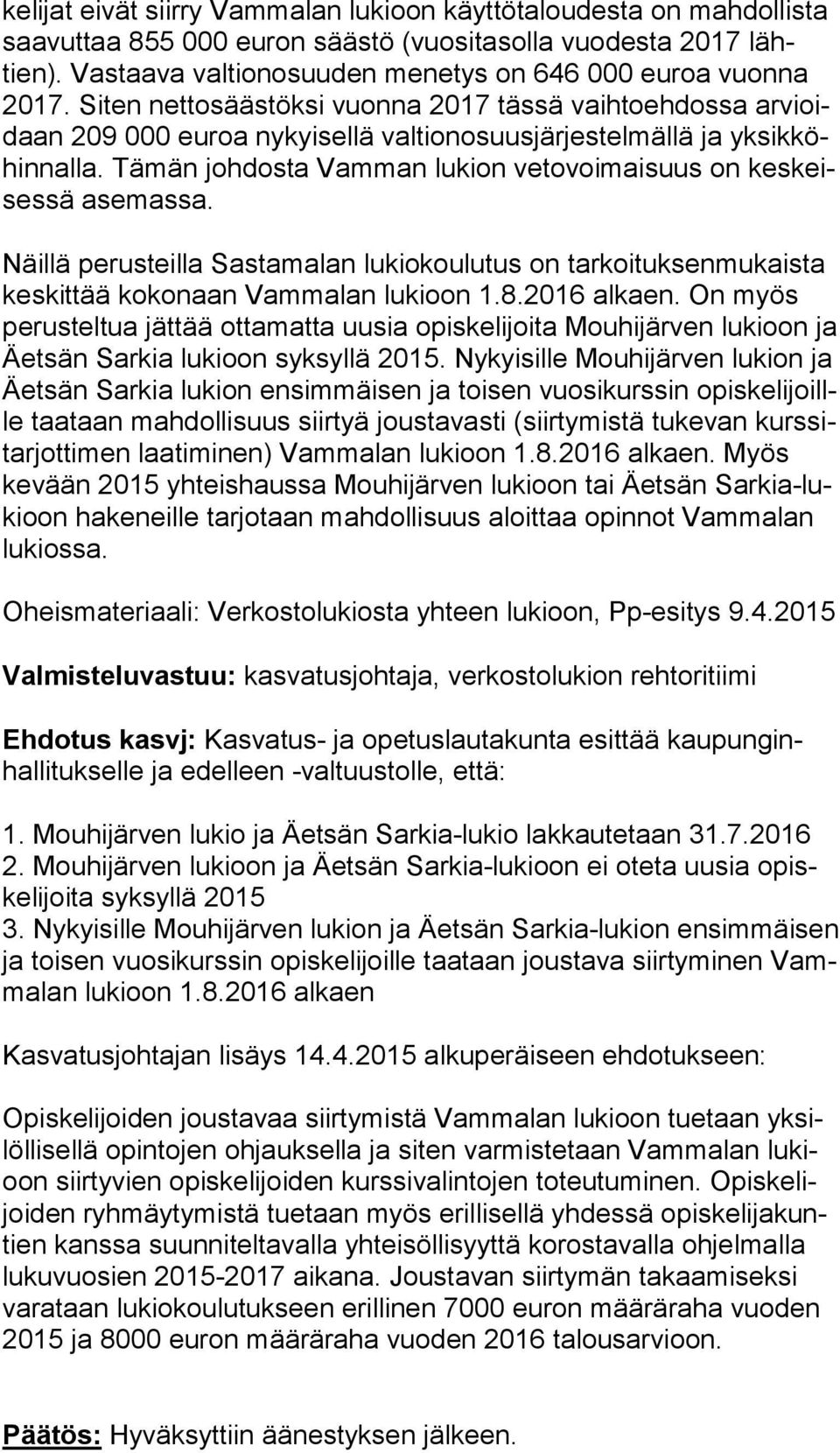 Siten nettosäästöksi vuonna 2017 tässä vaihtoehdossa ar vioidaan 209 000 euroa nykyisellä valtionosuusjärjestelmällä ja yk sik köhin nal la.
