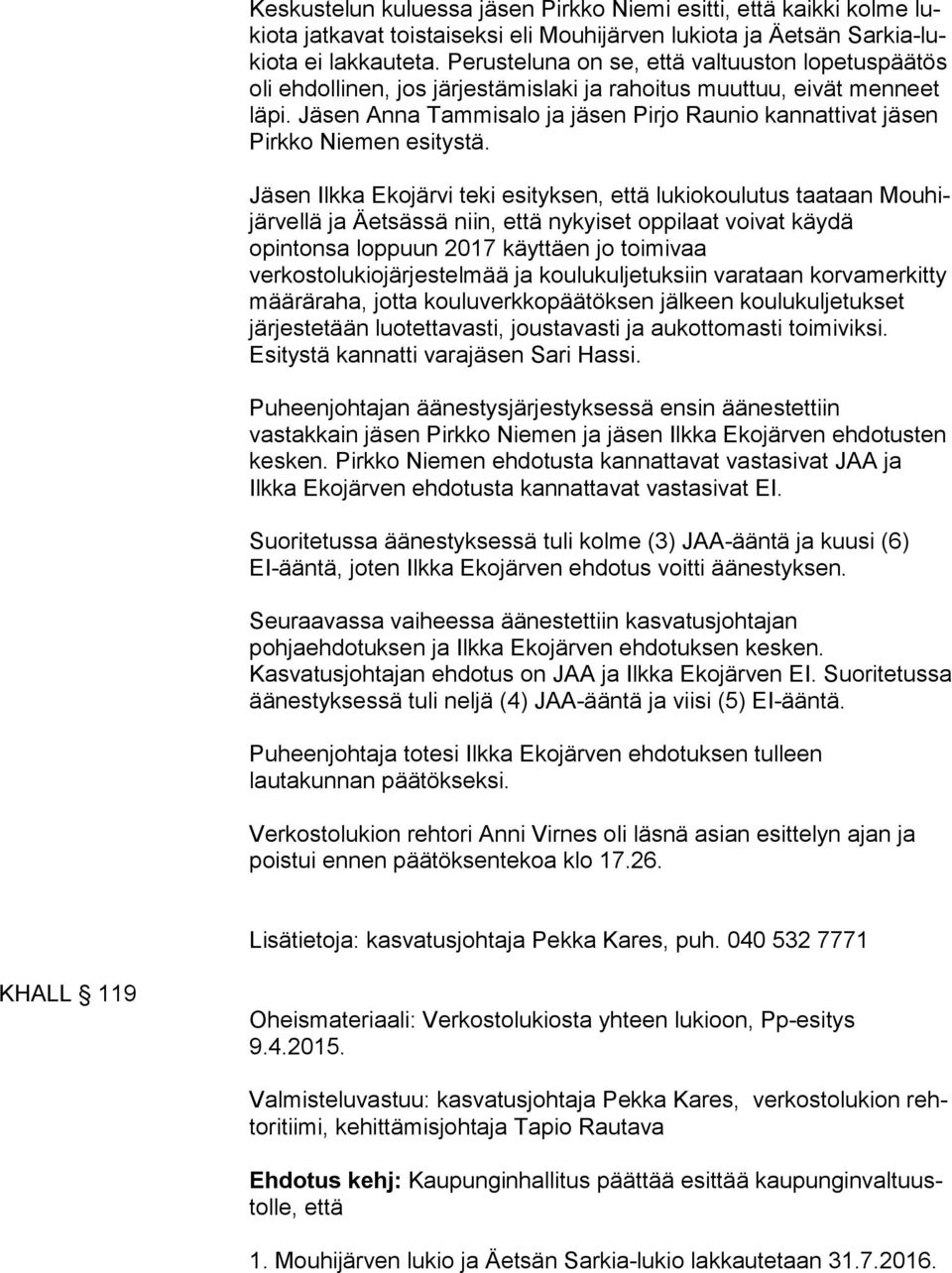 Jäsen Anna Tammisalo ja jäsen Pirjo Raunio kannattivat jäsen Pirk ko Niemen esitystä.