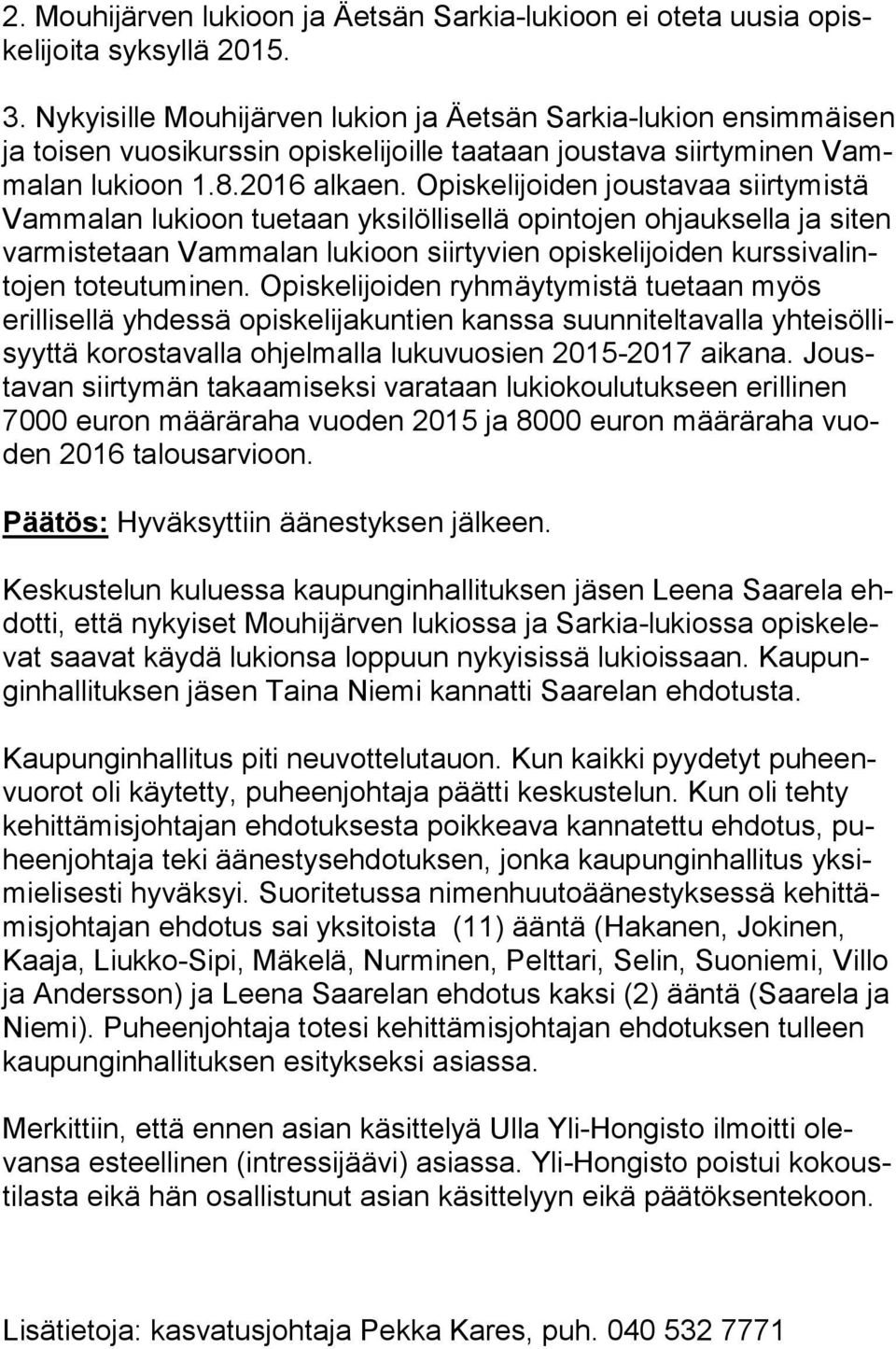 Opiskelijoiden joustavaa siir ty mis tä Vammalan lukioon tuetaan yksilöllisellä opintojen ohjauksella ja siten varmistetaan Vammalan lukioon siirtyvien opiskelijoiden kurs si va linto jen