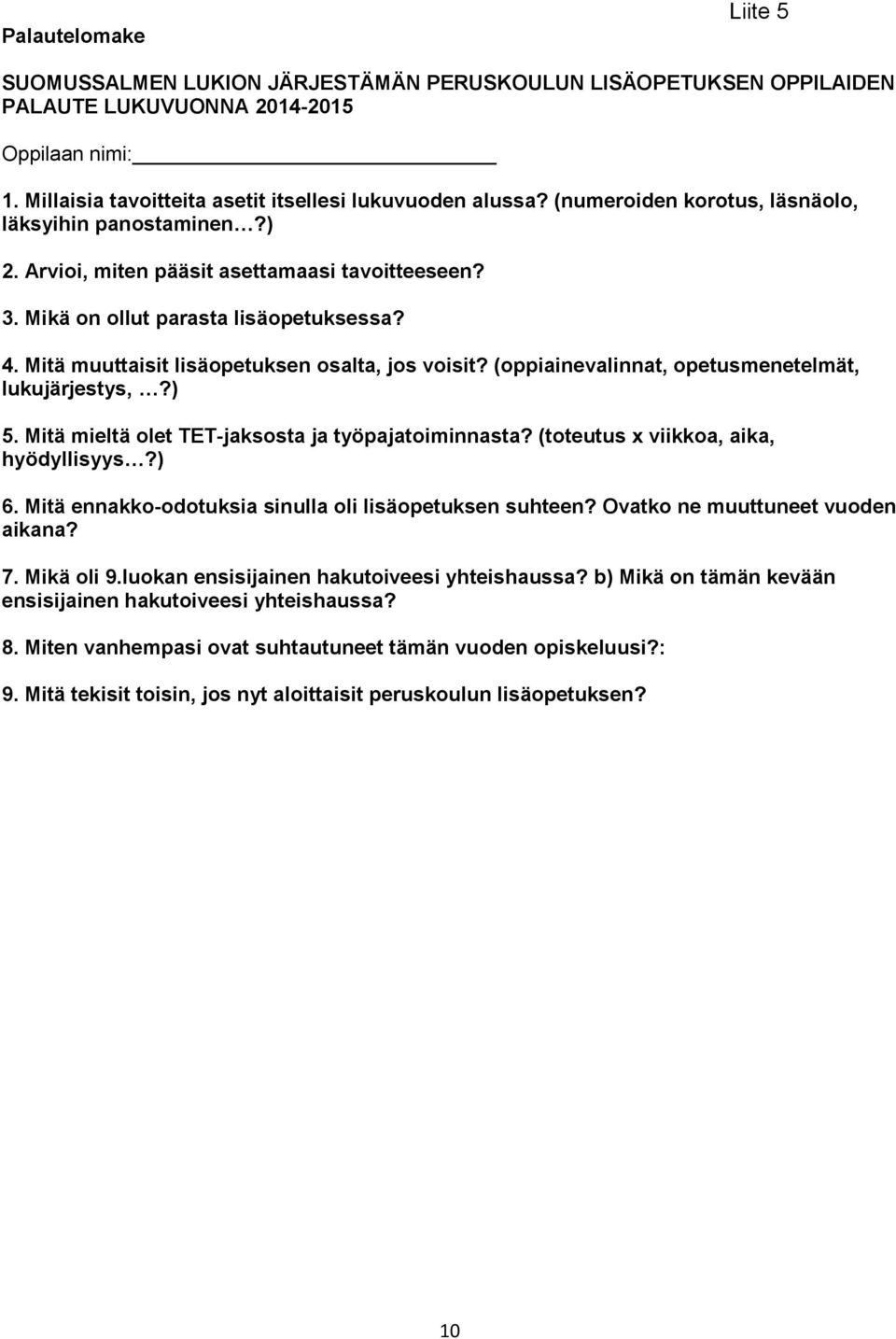 Mitä muuttaisit lisäopetuksen osalta, jos voisit? (oppiainevalinnat, opetusmenetelmät, lukujärjestys,?) 5. Mitä mieltä olet TET-jaksosta ja työpajatoiminnasta? (toteutus x viikkoa, aika, hyödyllisyys?