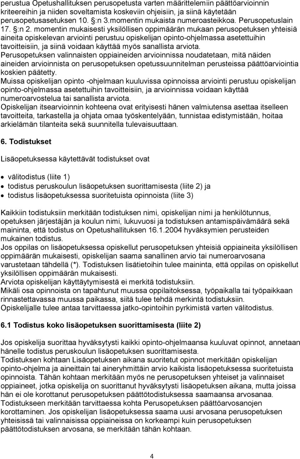 momentin mukaisesti yksilöllisen oppimäärän mukaan perusopetuksen yhteisiä aineita opiskelevan arviointi perustuu opiskelijan opinto-ohjelmassa asetettuihin tavoitteisiin, ja siinä voidaan käyttää