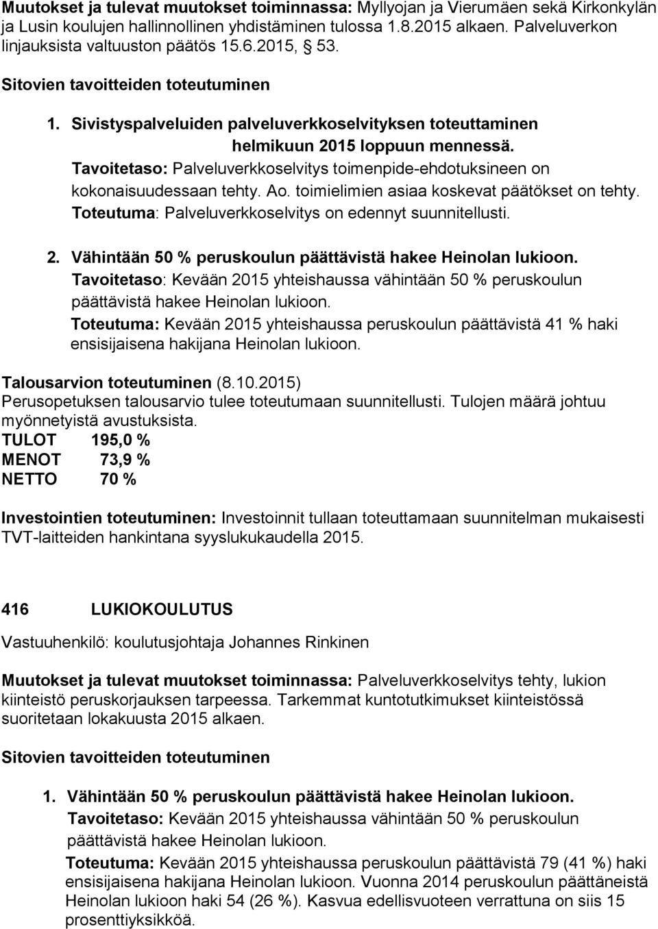 Tavoitetaso: Palveluverkkoselvitys toimenpide-ehdotuksineen on kokonaisuudessaan tehty. Ao. toimielimien asiaa koskevat päätökset on tehty. Toteutuma: Palveluverkkoselvitys on edennyt suunnitellusti.