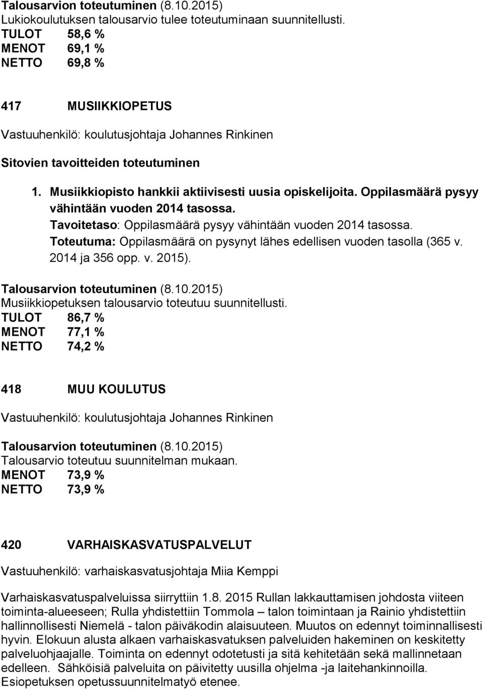 Musiikkiopisto hankkii aktiivisesti uusia opiskelijoita. Oppilasmäärä pysyy vähintään vuoden 2014 tasossa. Tavoitetaso: Oppilasmäärä pysyy vähintään vuoden 2014 tasossa.