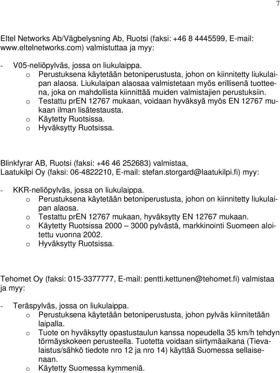 Liukulaipan alaosaa valmistetaan myös erillisenä tuotteena, joka on mahdollista kiinnittää muiden valmistajien perustuksiin.