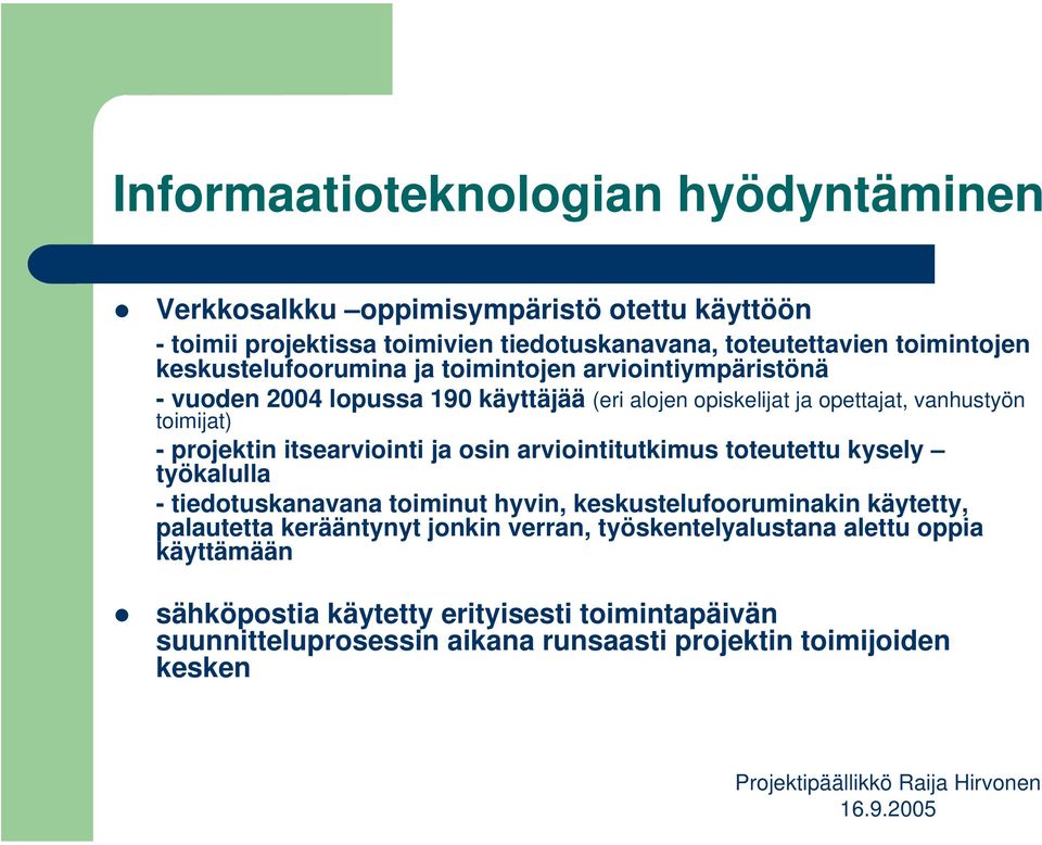 itsearviointi ja osin arviointitutkimus toteutettu kysely työkalulla - tiedotuskanavana toiminut hyvin, keskustelufooruminakin käytetty, palautetta kerääntynyt